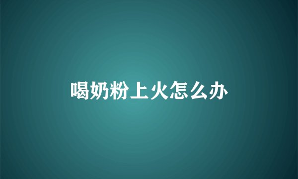 喝奶粉上火怎么办
