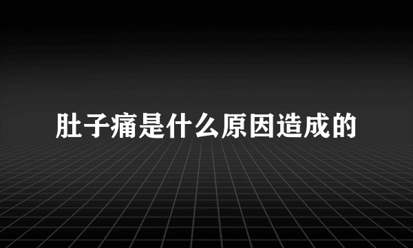 肚子痛是什么原因造成的