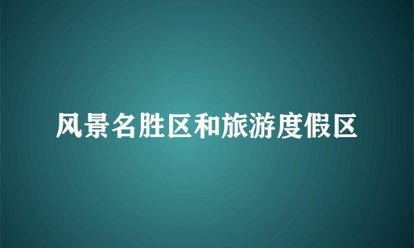 风景名胜区和旅游度假区