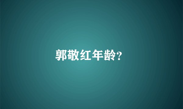 郭敬红年龄？