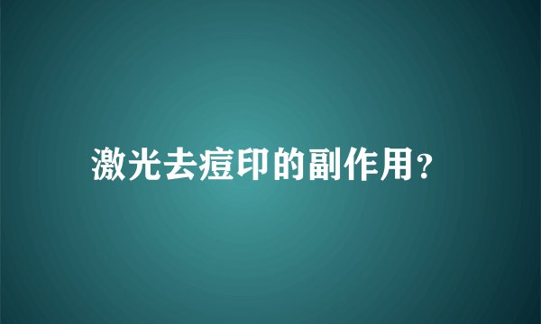 激光去痘印的副作用?