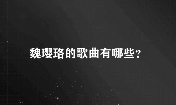 魏璎珞的歌曲有哪些?