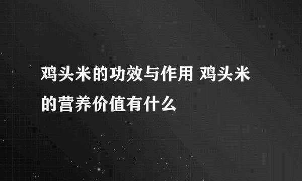 鸡头米的功效与作用 鸡头米的营养价值有什么