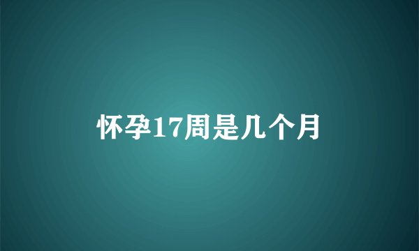 怀孕17周是几个月