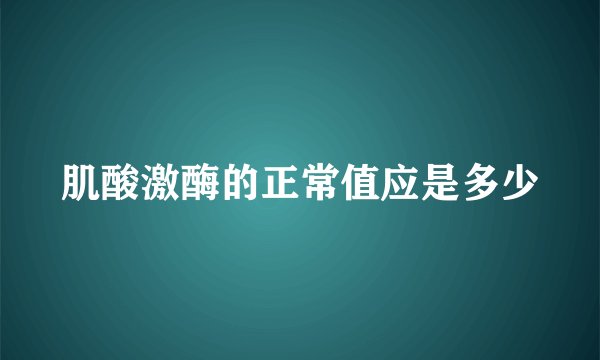 肌酸激酶的正常值应是多少