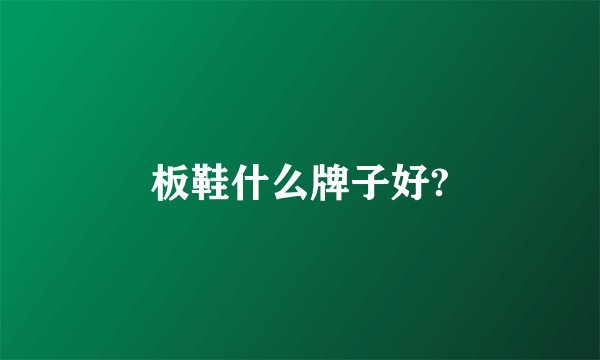 板鞋什么牌子好?