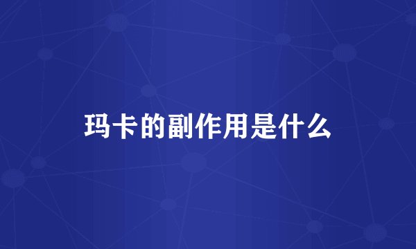 玛卡的副作用是什么