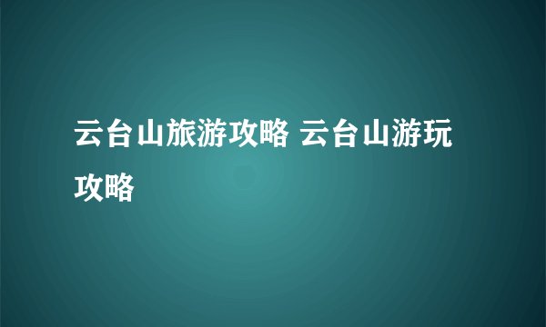 云台山旅游攻略 云台山游玩攻略
