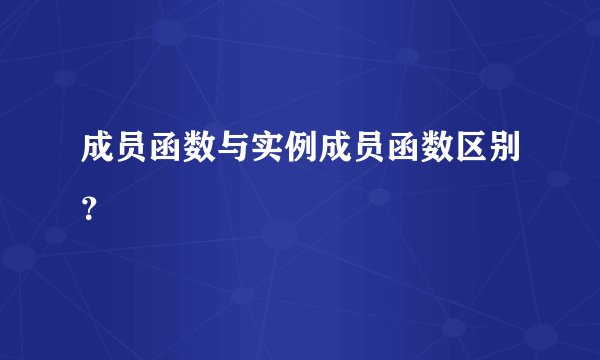成员函数与实例成员函数区别？