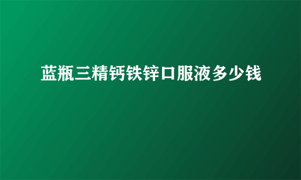 蓝瓶三精钙铁锌口服液多少钱