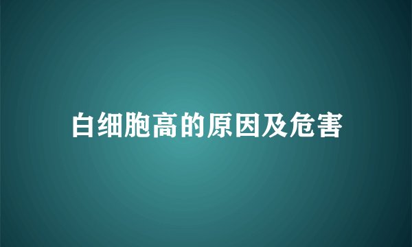 白细胞高的原因及危害