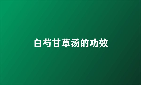 白芍甘草汤的功效