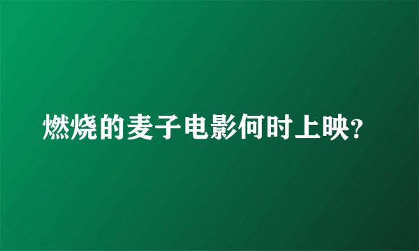 燃烧的麦子电影何时上映？