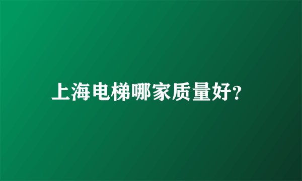上海电梯哪家质量好?