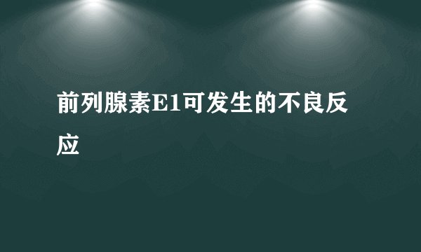 前列腺素E1可发生的不良反应