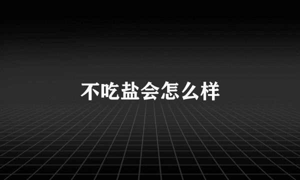 不吃盐会怎么样