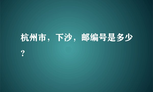 杭州市,下沙,邮编号是多少?