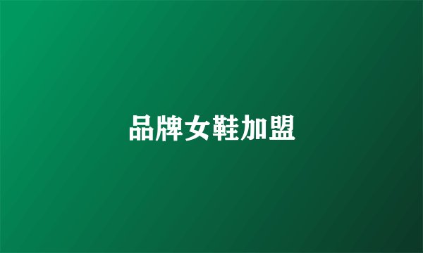 品牌女鞋加盟