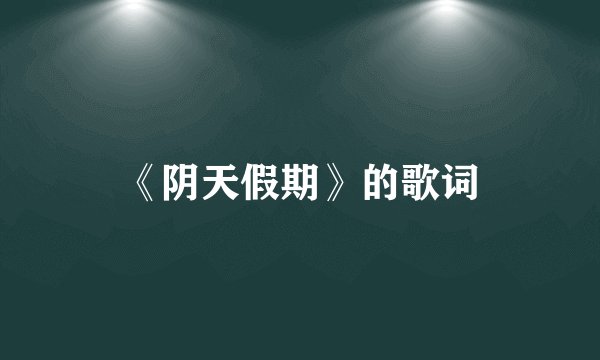 《阴天假期》的歌词