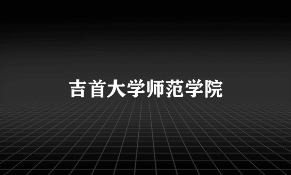 吉首大学师范学院