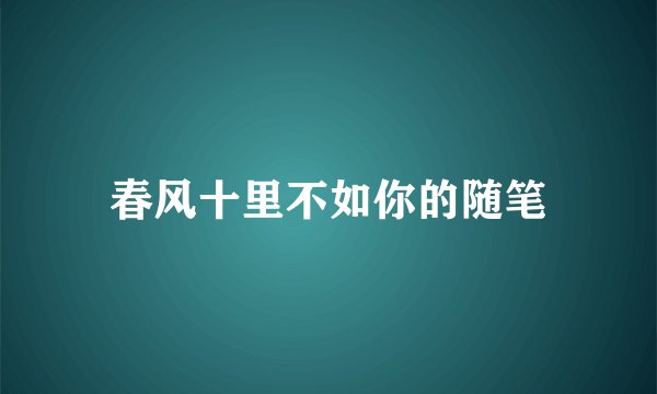 春风十里不如你的随笔