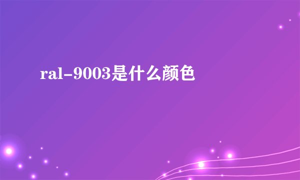 ral-9003是什么颜色