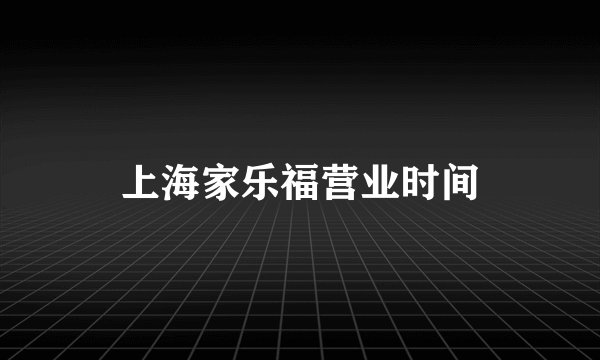 上海家乐福营业时间