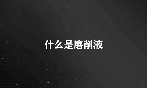 什么是磨削液