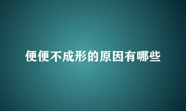 便便不成形的原因有哪些
