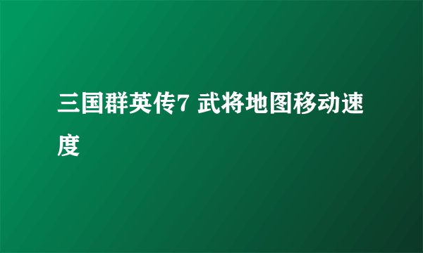 三国群英传7 武将地图移动速度