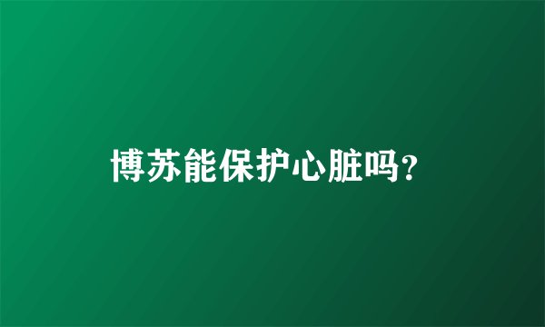 博苏能保护心脏吗？