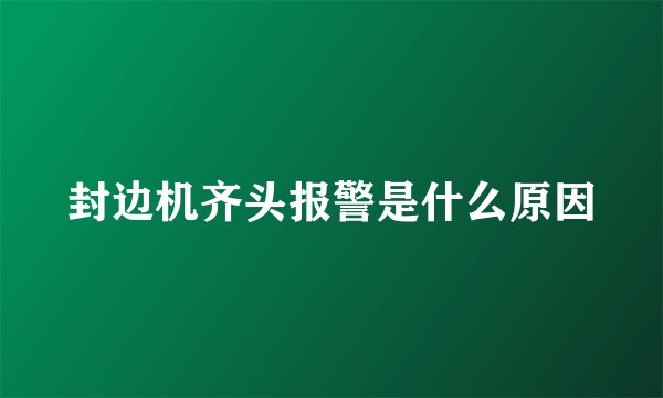 封边机齐头报警是什么原因