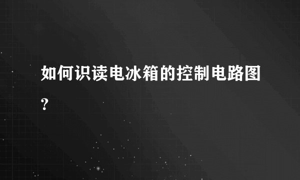 如何识读电冰箱的控制电路图？