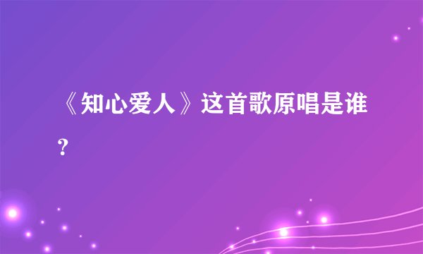 《知心爱人》这首歌原唱是谁？
