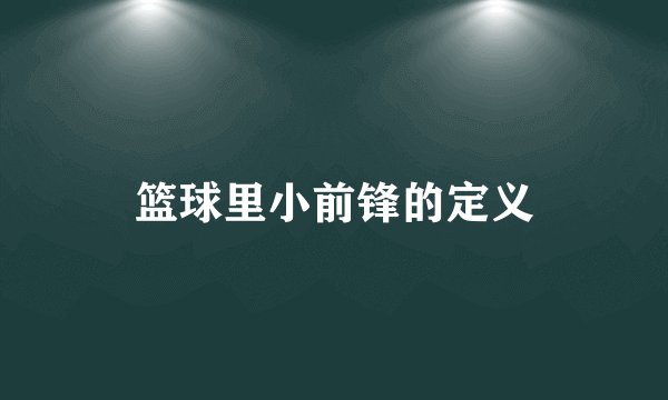 篮球里小前锋的定义