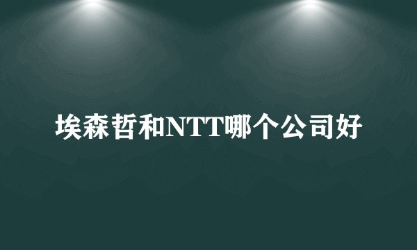 埃森哲和NTT哪个公司好
