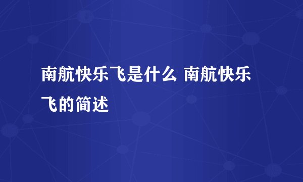 南航快乐飞是什么 南航快乐飞的简述