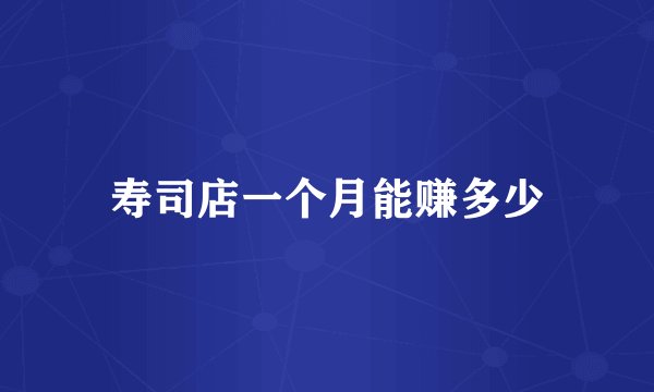 寿司店一个月能赚多少