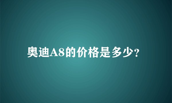 奥迪A8的价格是多少？