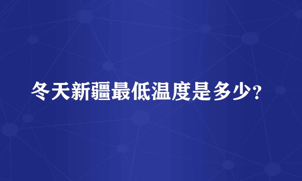 冬天新疆最低温度是多少？