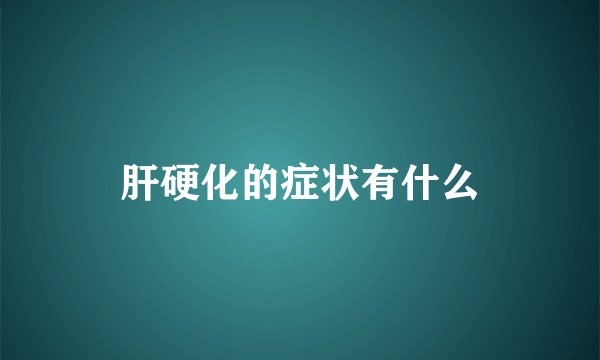 肝硬化的症状有什么