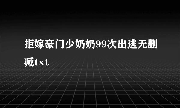 拒嫁豪门少奶奶99次出逃无删减txt