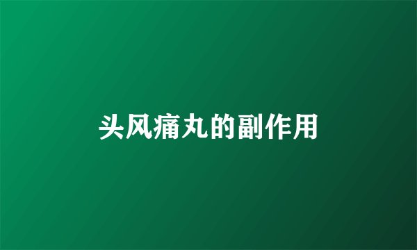 头风痛丸的副作用