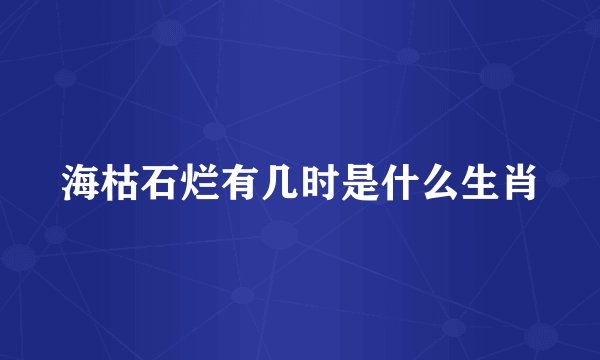 海枯石烂有几时是什么生肖