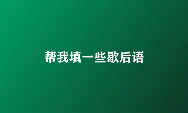 帮我填一些歇后语