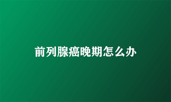 前列腺癌晚期怎么办