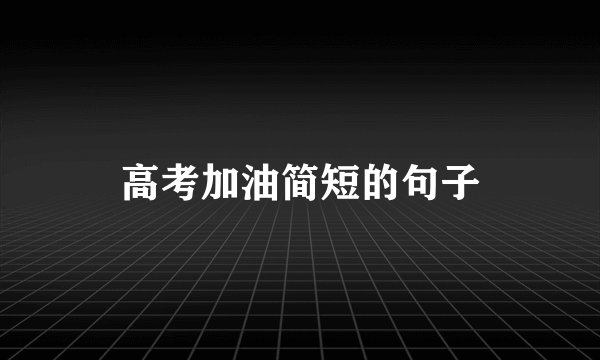 高考加油简短的句子