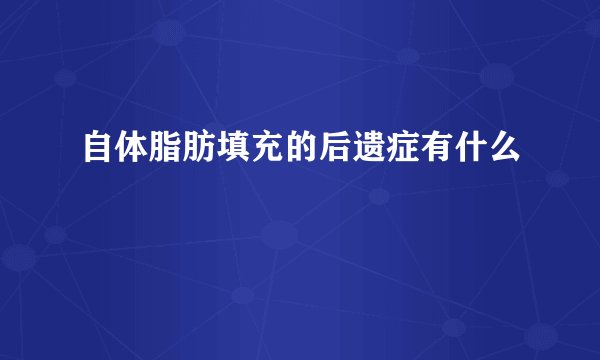 自体脂肪填充的后遗症有什么