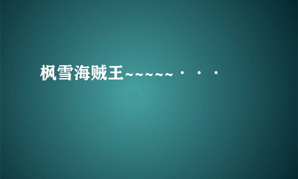 枫雪海贼王~~~~~···