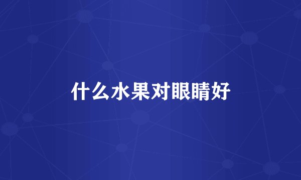 什么水果对眼睛好